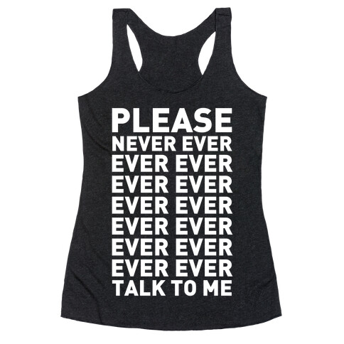 Please Never Ever Ever Talk To Me Racerback Tank Top