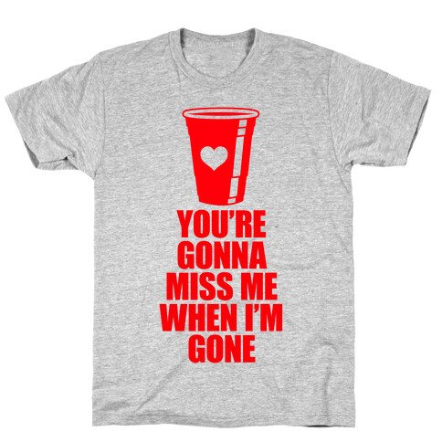 You're Gonna Miss Me When I'm Gone T-Shirt