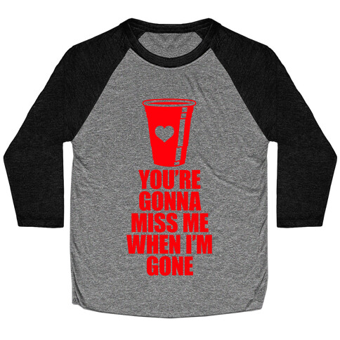 You're Gonna Miss Me When I'm Gone Baseball Tee