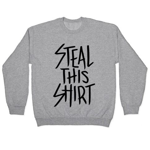 Steal This Shirt Pullover
