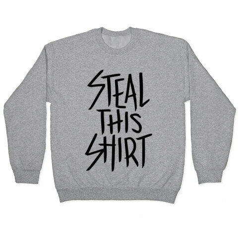 Steal This Shirt Pullover