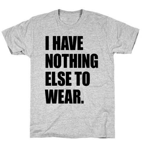 I Have Nothing Else To Wear T-Shirt