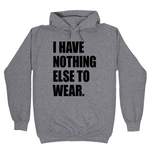 I Have Nothing Else To Wear Hooded Sweatshirt