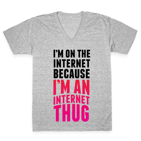 I'm On The Internet Because I'm An Internet Thug V-Neck Tee Shirt
