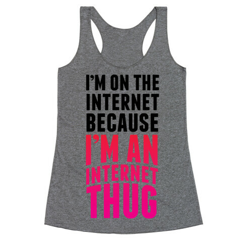 I'm On The Internet Because I'm An Internet Thug Racerback Tank Top