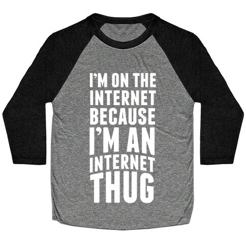 I'm On The Internet Because I'm An Internet Thug Baseball Tee