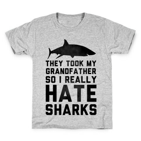 They Took My Grandfather So I Really Hate Sharks Kids T-Shirt