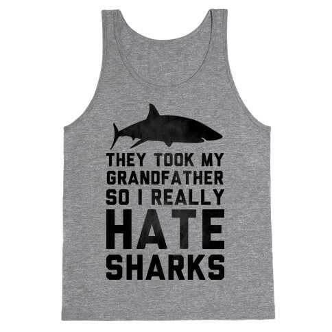 They Took My Grandfather So I Really Hate Sharks Tank Top