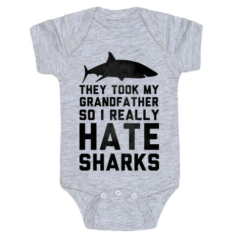 They Took My Grandfather So I Really Hate Sharks Baby One-Piece