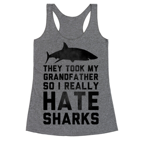 They Took My Grandfather So I Really Hate Sharks Racerback Tank Top