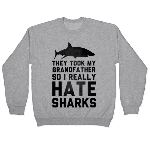 They Took My Grandfather So I Really Hate Sharks Pullover