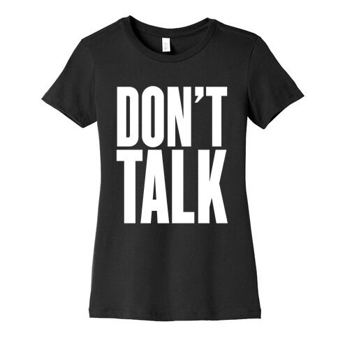 Don't Talk Womens T-Shirt