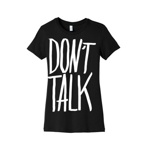Don't Talk Womens T-Shirt