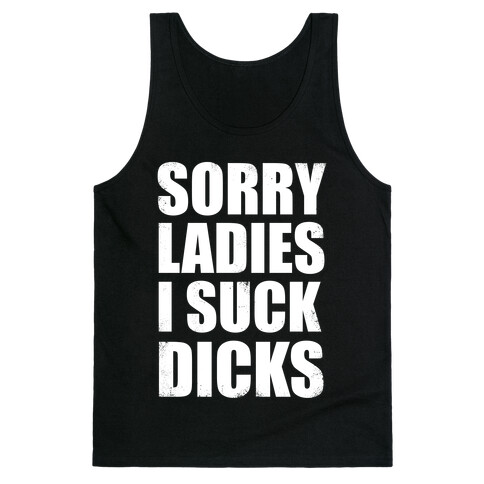 Sorry Ladies, I Suck Dicks Tank Top