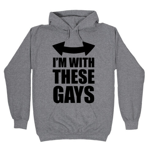 I'm With These Gays Hooded Sweatshirt