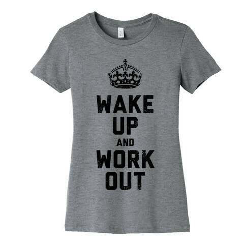 Wake Up And Work Out Womens T-Shirt
