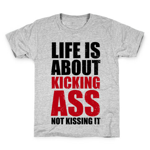 Life is About Kicking Ass (Not Kissing It) Kids T-Shirt