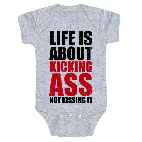 Life is About Kicking Ass (Not Kissing It) Baby One-Piece