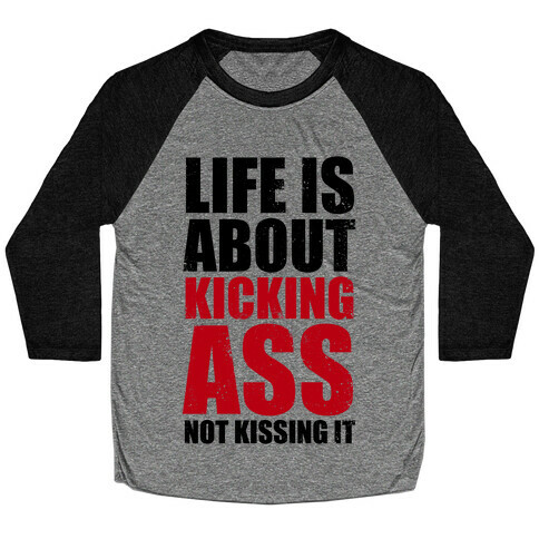Life is About Kicking Ass (Not Kissing It) Baseball Tee