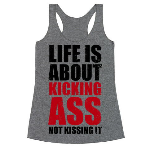 Life is About Kicking Ass (Not Kissing It) Racerback Tank Top