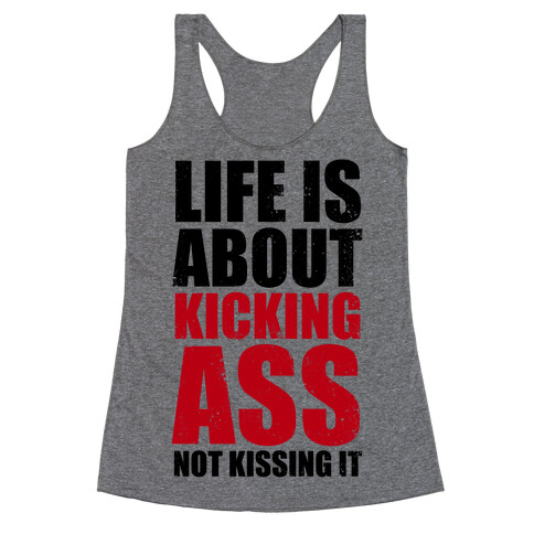 Life is About Kicking Ass (Not Kissing It) Racerback Tank Top