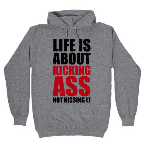 Life is About Kicking Ass (Not Kissing It) Hooded Sweatshirt
