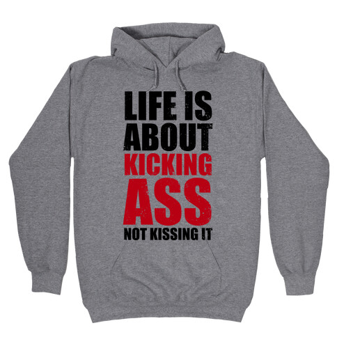 Life is About Kicking Ass (Not Kissing It) Hooded Sweatshirt