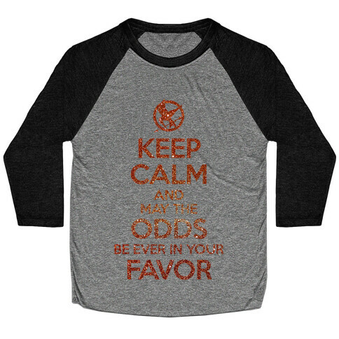 Keep Calm And May The Odds Ever Be In Your Favor Baseball Tee