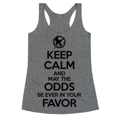Keep Calm And May The Odds Ever Be In Your Favor Racerback Tank Top