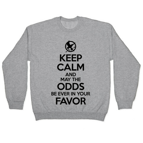 Keep Calm And May The Odds Ever Be In Your Favor Pullover