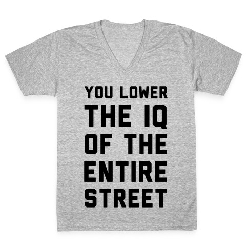 You Lower the IQ of the Entire Street V-Neck Tee Shirt