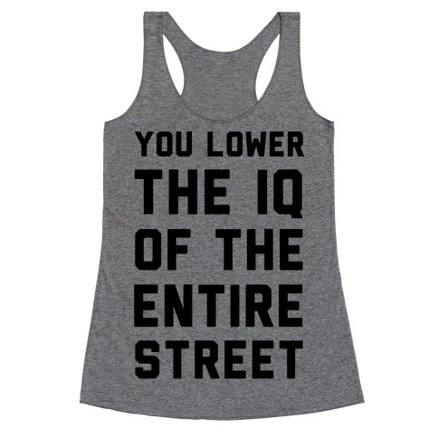 You Lower the IQ of the Entire Street Racerback Tank Top