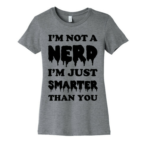 I'm Not a Nerd I'm Just Smarter Than You Womens T-Shirt