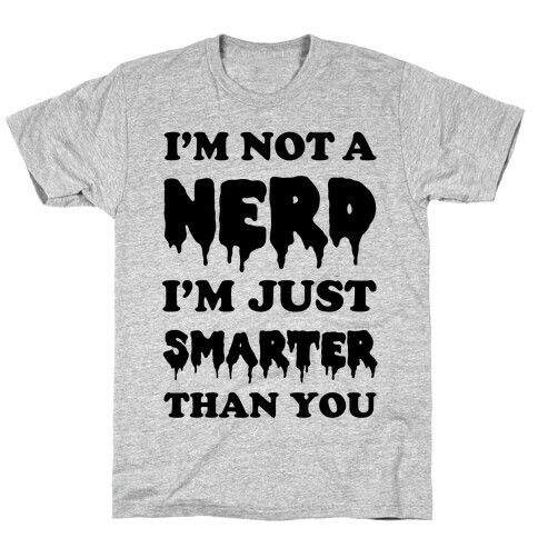 I'm Not a Nerd I'm Just Smarter Than You T-Shirt