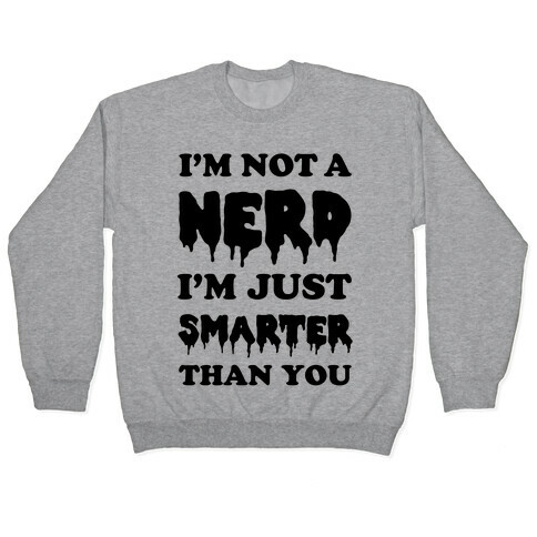 I'm Not a Nerd I'm Just Smarter Than You Pullover
