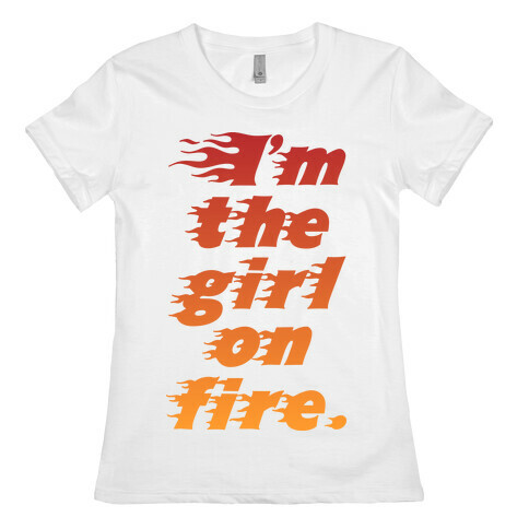 I'm The Girl On Fire Womens T-Shirt