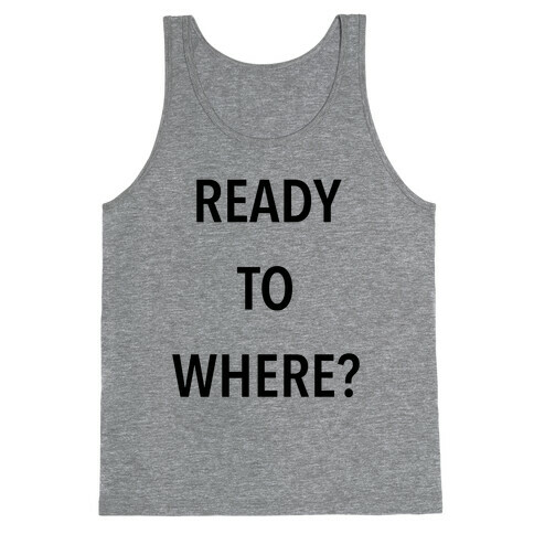 Ready To Where? Tank Top