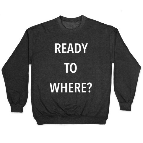 Ready To Where? Pullover