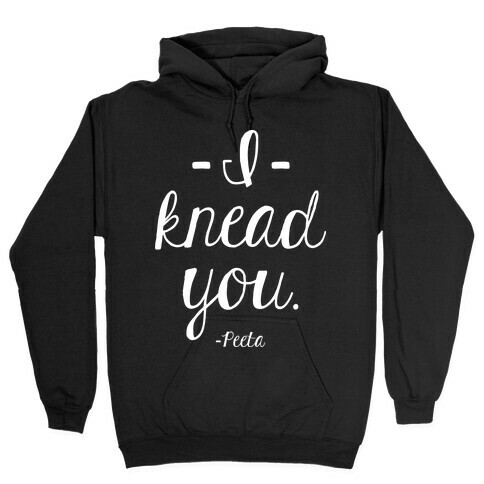 I Knead You Hooded Sweatshirt