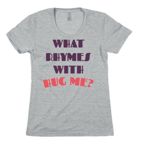 What Rhymes With Hug Me Womens T-Shirt