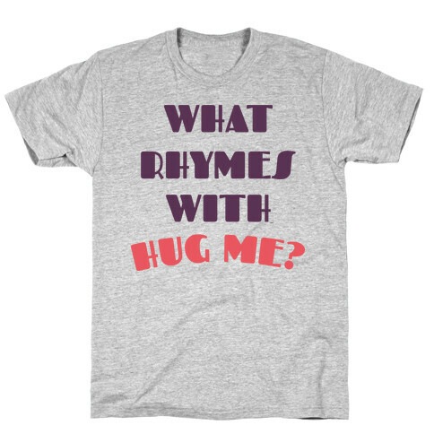 What Rhymes With Hug Me T-Shirt