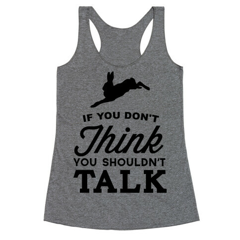 If You Don't Think, You Shouldn't Talk Racerback Tank Top