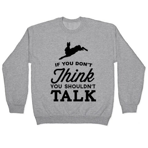 If You Don't Think, You Shouldn't Talk Pullover