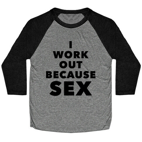 I Work Out Because Sex (Black Text) Baseball Tee