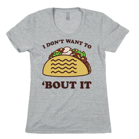 I Don't Want To Taco 'Bout It Womens T-Shirt