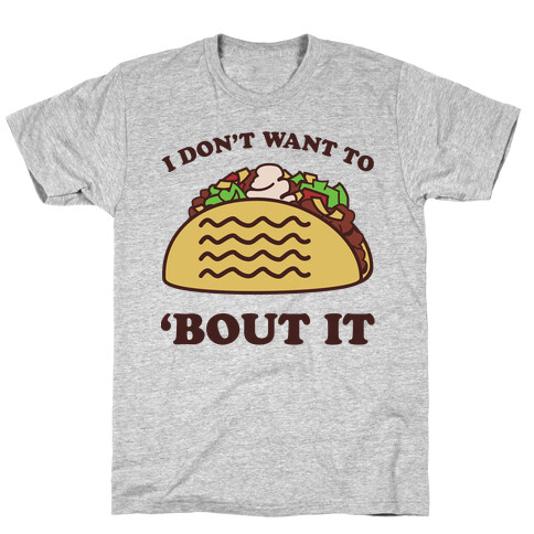 I Don't Want To Taco 'Bout It T-Shirt