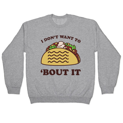 I Don't Want To Taco 'Bout It Pullover