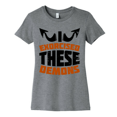 Exorcised These Demons  Womens T-Shirt
