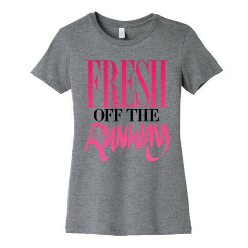 Fresh Off The Runway Womens T-Shirt