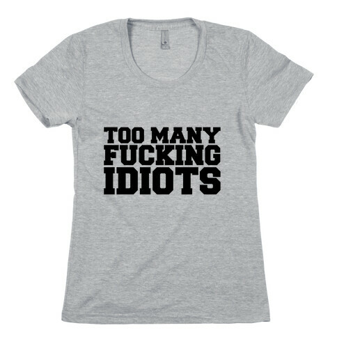 Too Many F***ing Idiots Womens T-Shirt